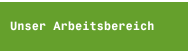 Unser Arbeitsbereich