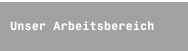 Unser Arbeitsbereich